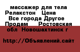 массажер для тела Релакстон › Цена ­ 600 - Все города Другое » Продам   . Ростовская обл.,Новошахтинск г.
